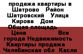  продажа квартиры в Шатрово › Район ­ Шатровский › Улица ­ Кирова › Дом ­ 17 › Общая площадь ­ 64 › Цена ­ 2 000 000 - Все города Недвижимость » Квартиры продажа   . Челябинская обл.,Касли г.